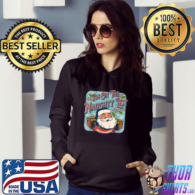 I'm On The Naughty List Benjamin Christmas Santa Xmas Holiday T-Shirt Hoodie