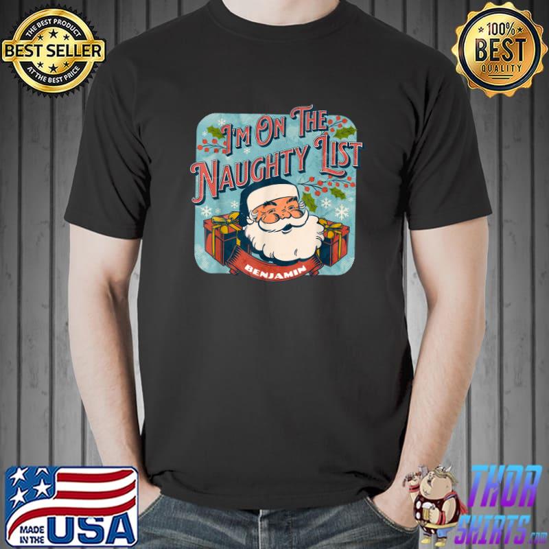 I'm On The Naughty List Benjamin Christmas Santa Xmas Holiday T-Shirt