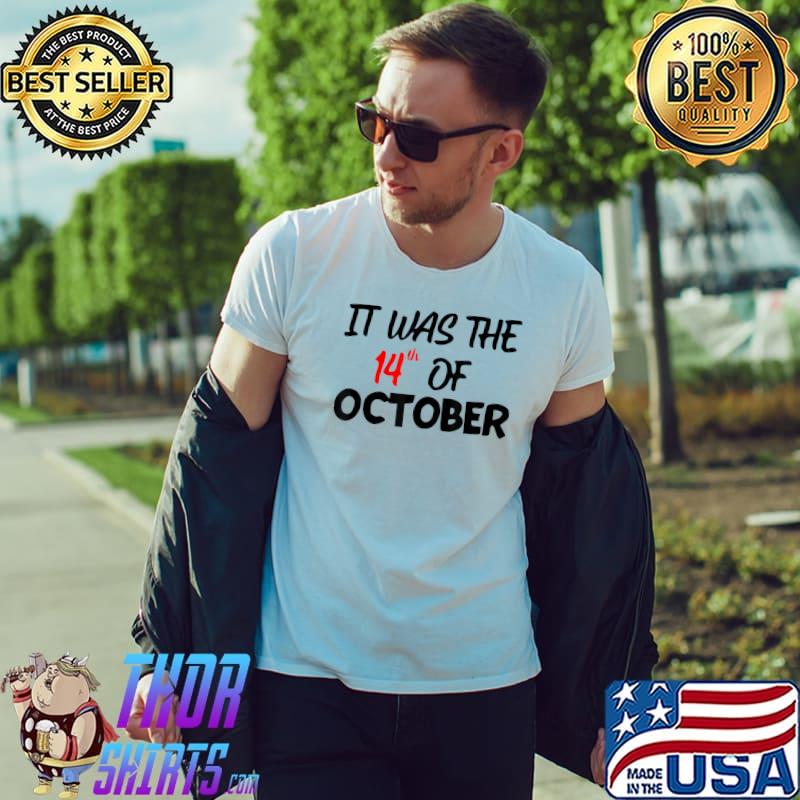 It Was The 14th Of October Had That T-Shirt