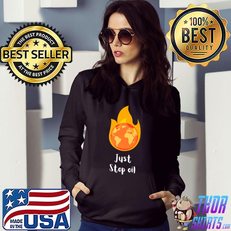 Just Stop Oil Save The Earth Just Stop Oil Fire Earth T-Shirt Hoodie