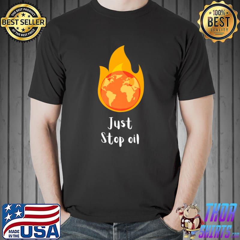 Just Stop Oil Save The Earth Just Stop Oil Fire Earth T-Shirt