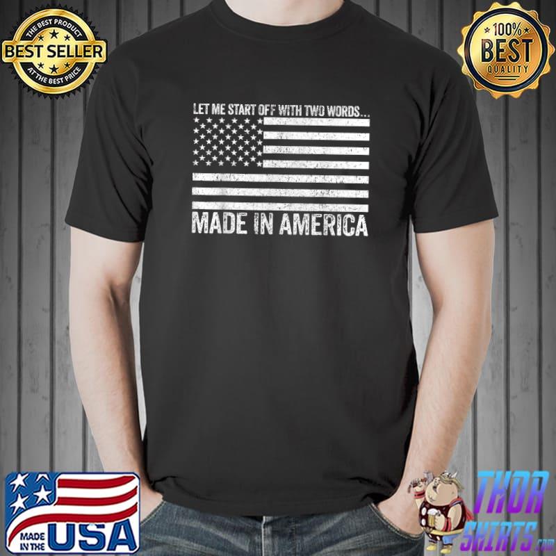 Let Me Start Off With Two Words Two Words Made In America Biden American Flag T-Shirt