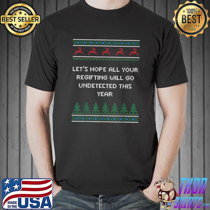 Let's Hope All Your Regifting Will Go Undetected Christmas Pun Xmas T-Shirt