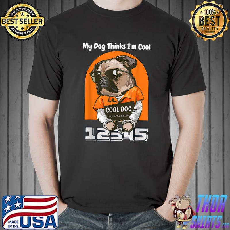 My Dog Thinks I'm Cool But My Dog Is Cool Too T-Shirt