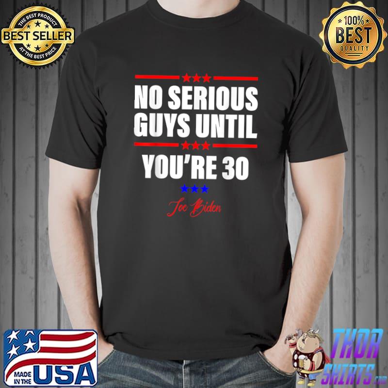 No serious guys until you’re 30 joe biden stars blue and red election 2024 T-Shirt