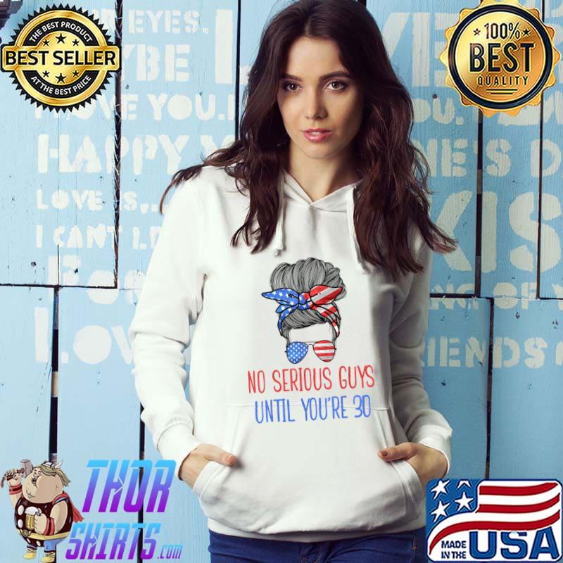 No Serious Guys Until You're 30 Messy Bun Sunglass American Flag T-Shirt Hoodie