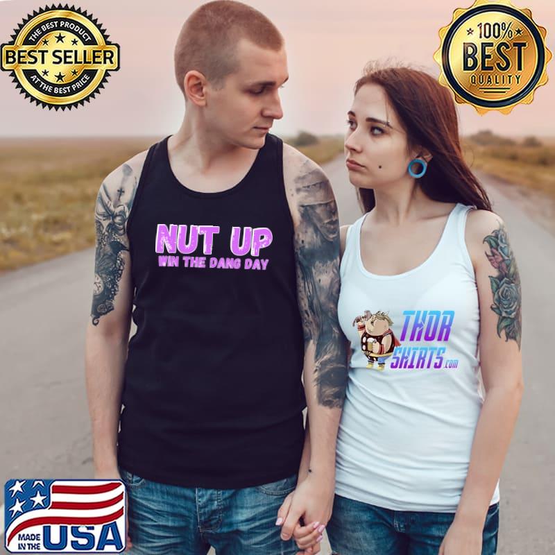 Nut up and win the dang day s Tank Top
