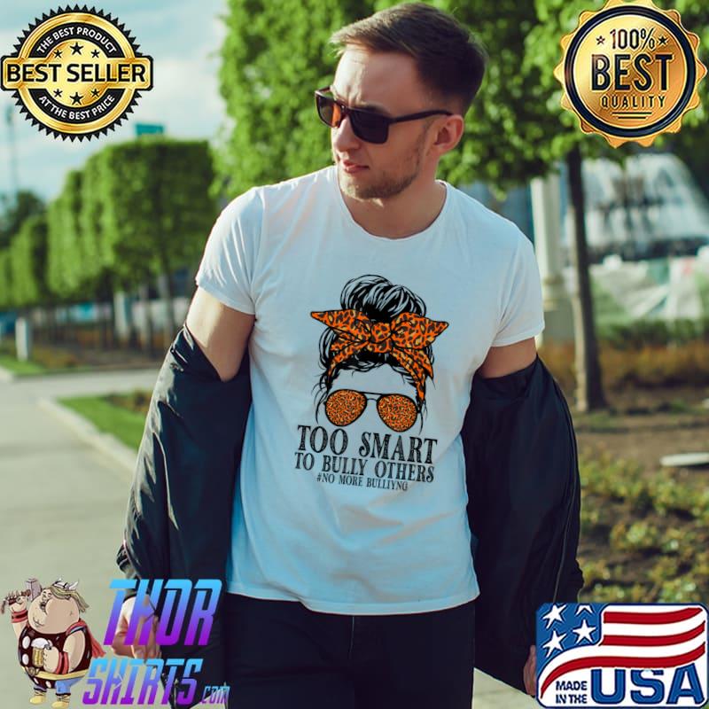 Orange Anti Bullying Awareness Tee Too Smart To Bully Others Messy Bun Sunglass Leopard T-Shirt Unisex