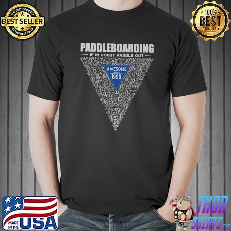 Paddleboarding if in doubt paddle out stand up paddle since 1999 T-Shirt