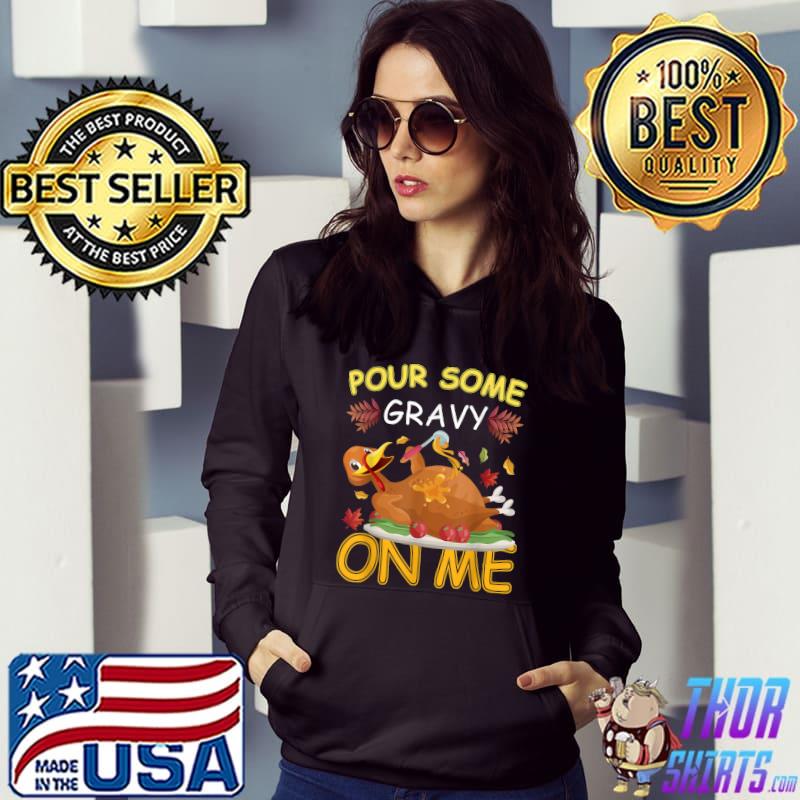 Pour Some Gravy on Me Happy Turkey Day Thanksgiving T-Shirt Hoodie
