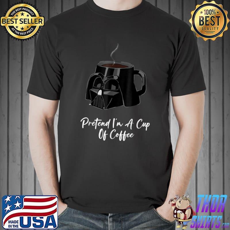 Pretend I'm A Cup Of Coffee Nurse Mug I Like My Coffee Drink T-Shirt