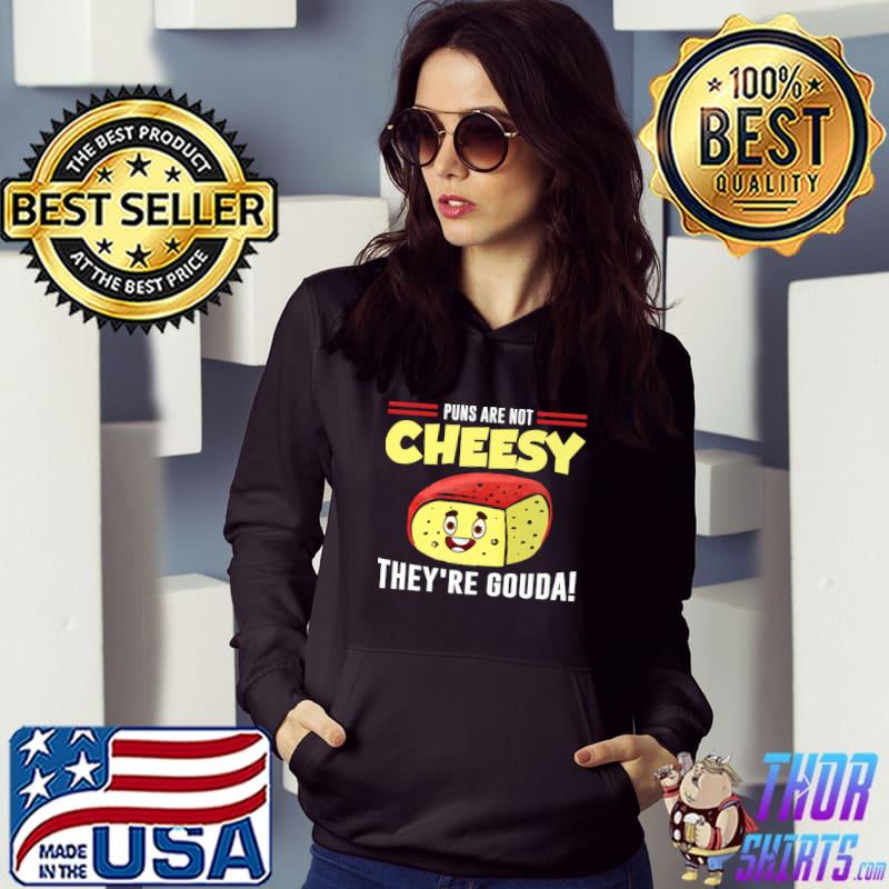 Puns Are Not Cheesy They're Gouda Pun Cheese Lover T-Shirt Hoodie
