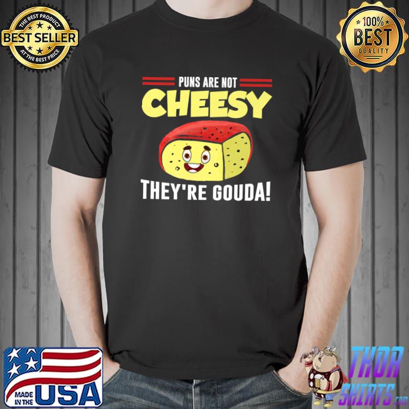 Puns Are Not Cheesy They're Gouda Pun Cheese Lover T-Shirt
