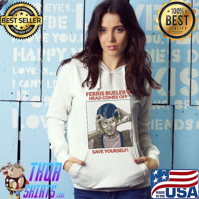 Save yourself ferris bueller's head comes off s Hoodie