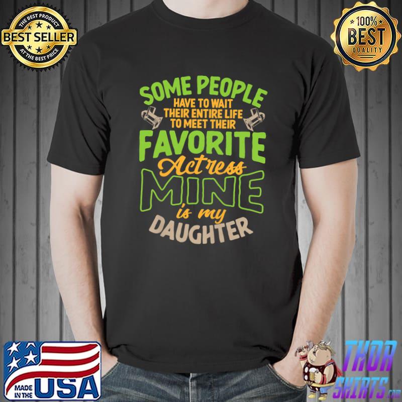 Some People Have Wait Entire Life Favorite Actress Mine Is Daughter Broadway Theater T-Shirt