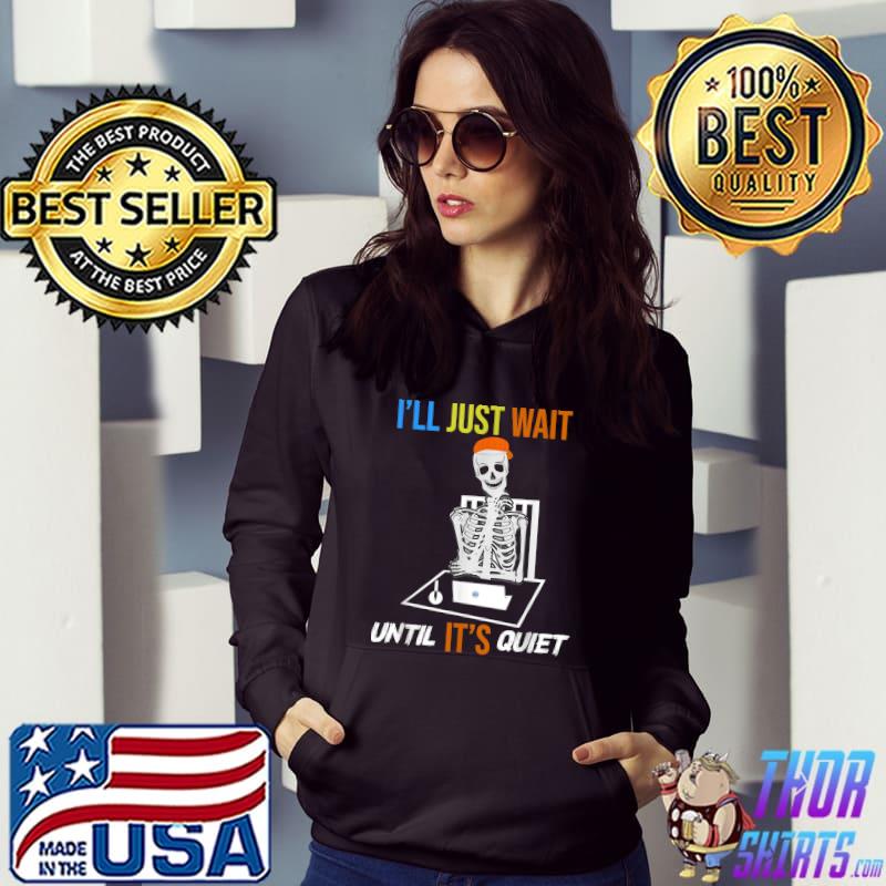 Teacher I'll Just Wait Until It's Quiet Skeleton Halloween T-Shirt Hoodie