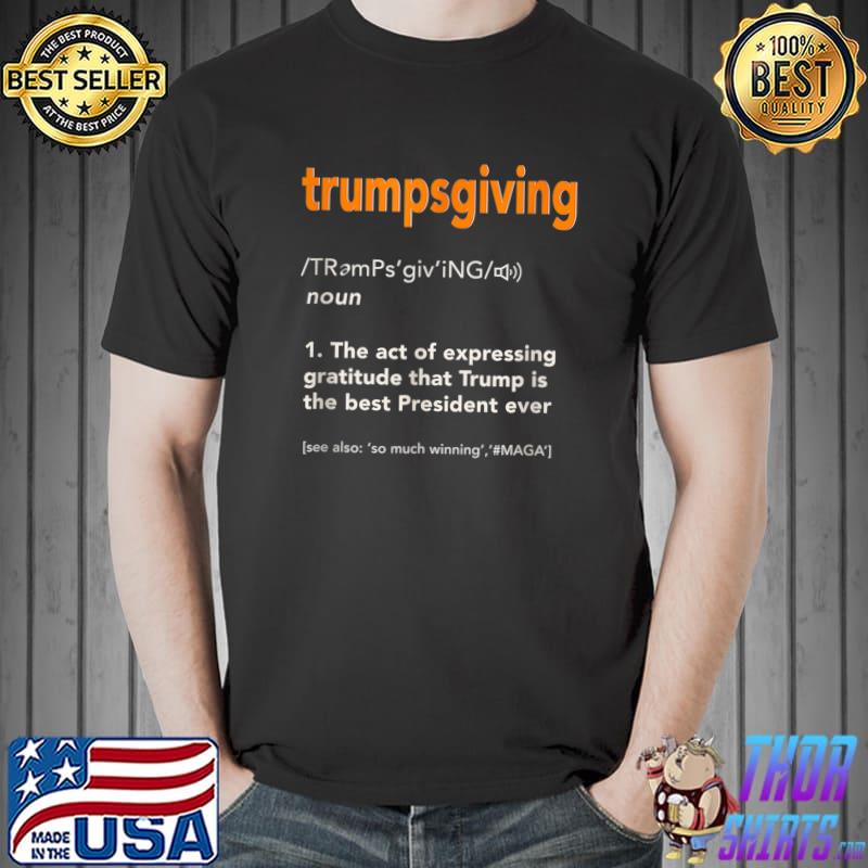 Trump Thanksgiving Trumpsgiving Definition The Act Of Expressing Gratitude T-Shirt