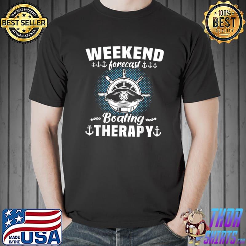 Weekend Forecast Boating Therapy Captain Sports Boat Anchor Ship Motor Boat T-Shirt