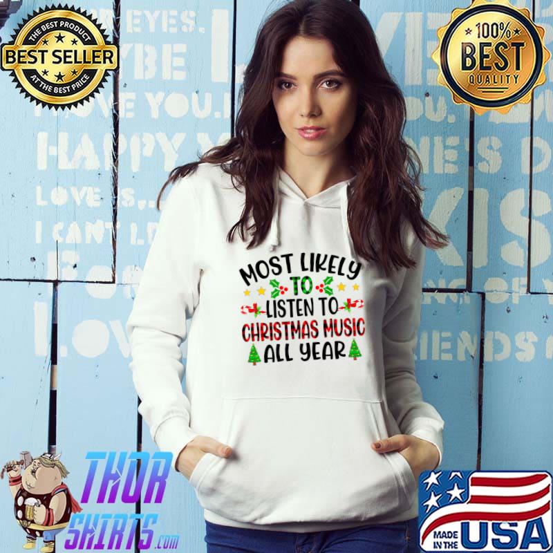 Xmas Most Likely To Listen To Christmas Music All Year T-Shirt Hoodie