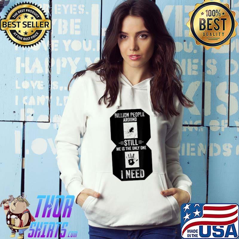 8 Billion People Around Still Me Is The Only One Need Blood Hand T-Shirt Hoodie