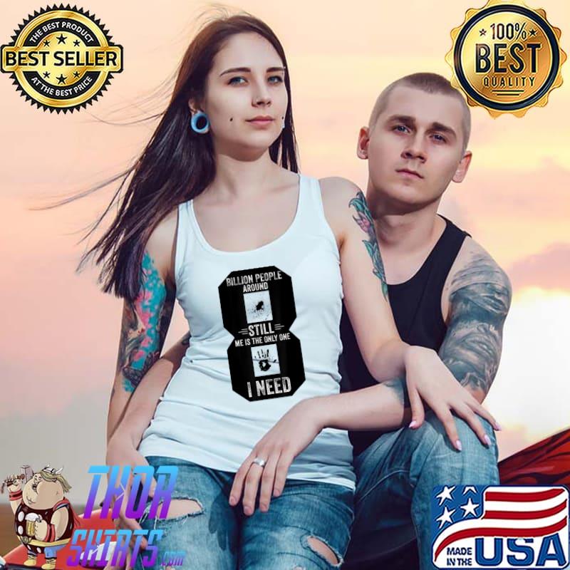 8 Billion People Around Still Me Is The Only One Need Blood Hand T-Shirt Tank Top