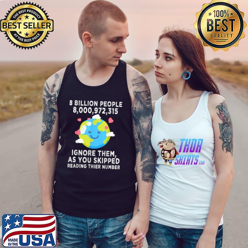 8 Billion People Ignore Them As You Skipped Reading Thier Number Earth Achievements Celebrate T-Shirt Tank Top