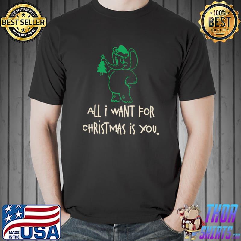 All I Want For Christmas Is You Elephant Xmas Tree T-Shirt