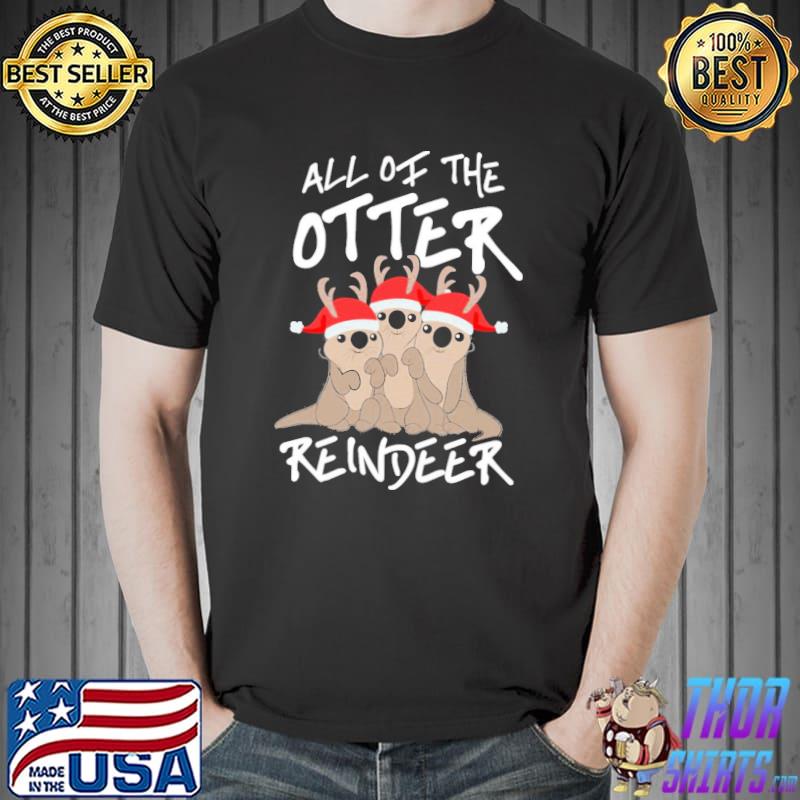 All of the otter reindeer christmas shirt
