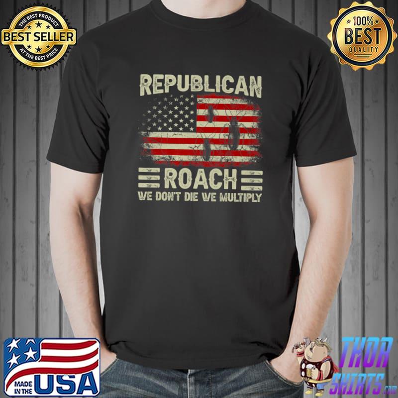 American Flag Cockroach Republican Roach We Don't Die We Multiply T-Shirt