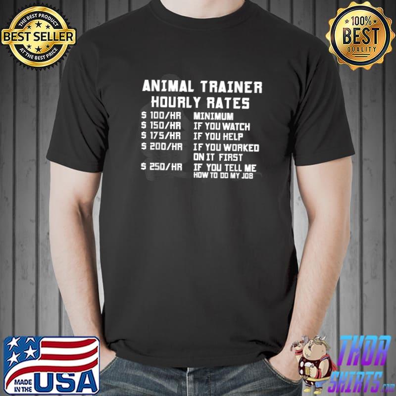 Animal Trainer Hourly Rates Dog Minimum If You Watch If You Worked On First Training Humor Outfit T-Shirt