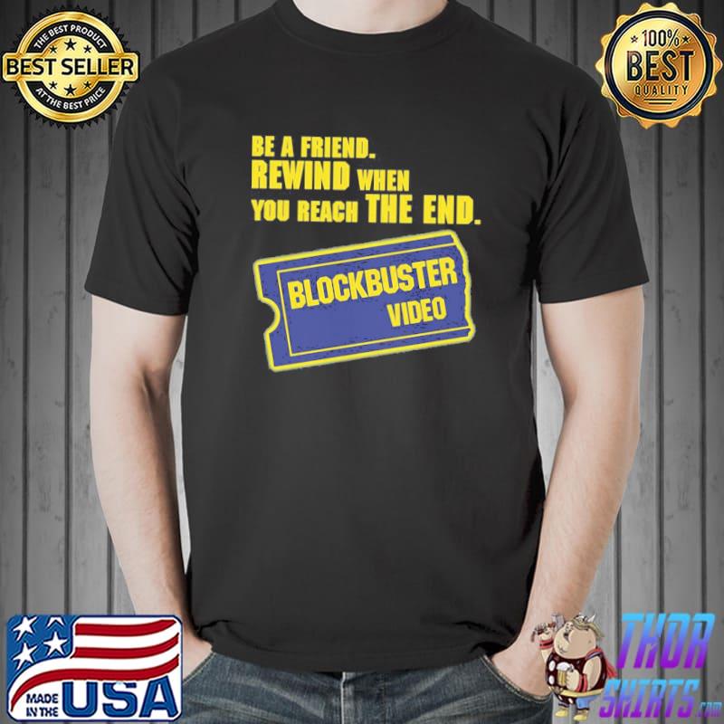 Be a friend rewind when you reach the end blockbuster video merchandise shirt