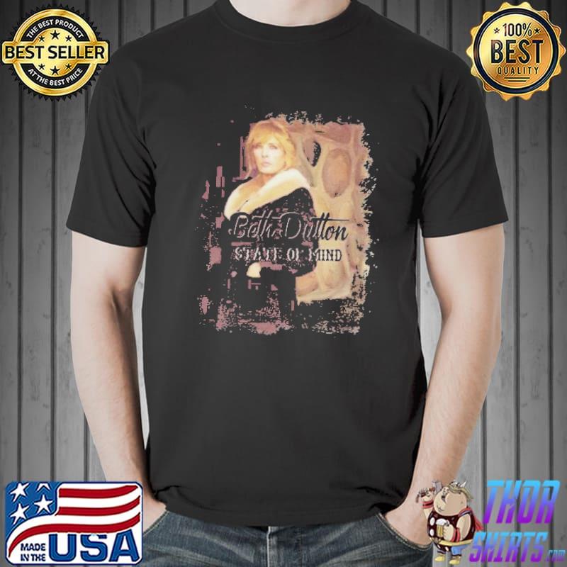 Beth dutton state of mind trending classic shirt