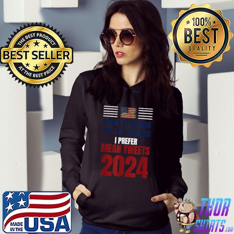 Biden Fetterman 2024 It's A No Brainer I Prefer Mean Tweets American Flag Political Humor T-Shirt Hoodie