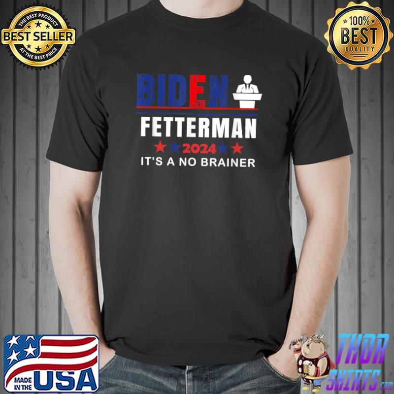 Biden Fetterman 2024 It's A No Brainer Red And Blue Stars President Saying Political T-Shirt