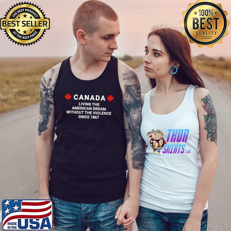 Canada living the american dream without the violence since 1867 T-Shirt Tank Top