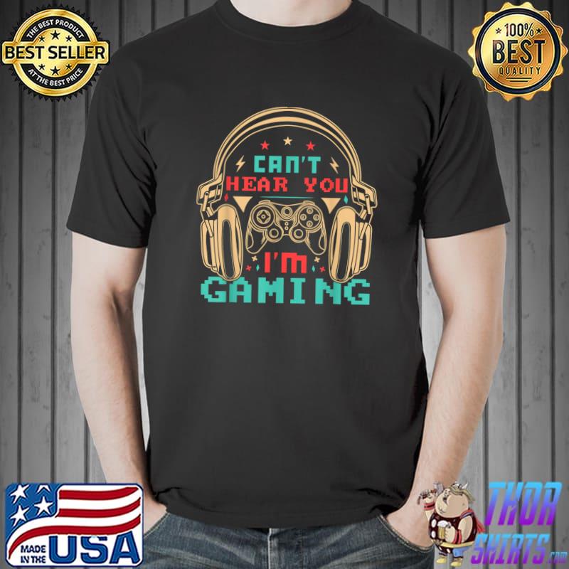 Can't Hear You I'm Gaming Busy Retro Video Gamer Assertion T-Shirt