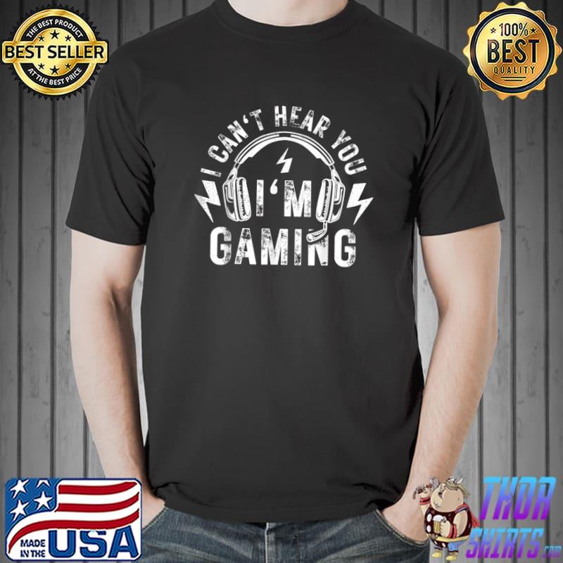 Can't hear you i'm gaming busy video gamer T-shirt