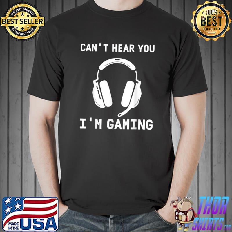 Can't hear you im gaming video game gamer headphone T-Shirt