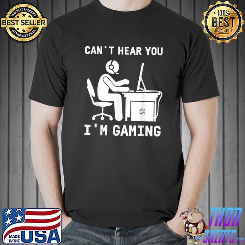 Can't hear you i'm gaming work computer T-Shirt