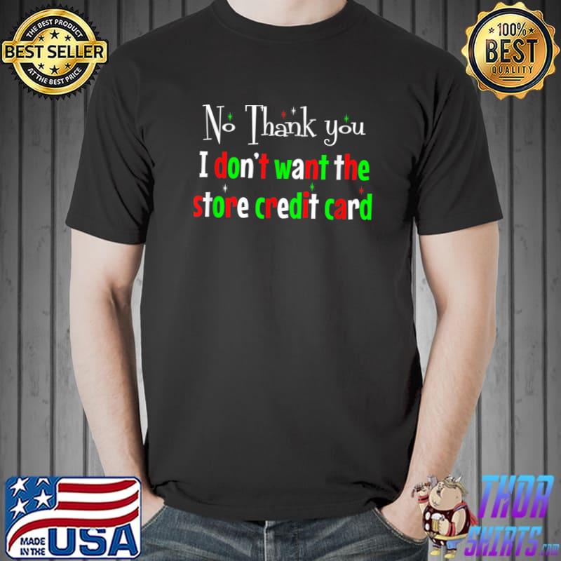 Christmas Shopping No Thank You I Don't Want The Store Credit Card T-Shirt