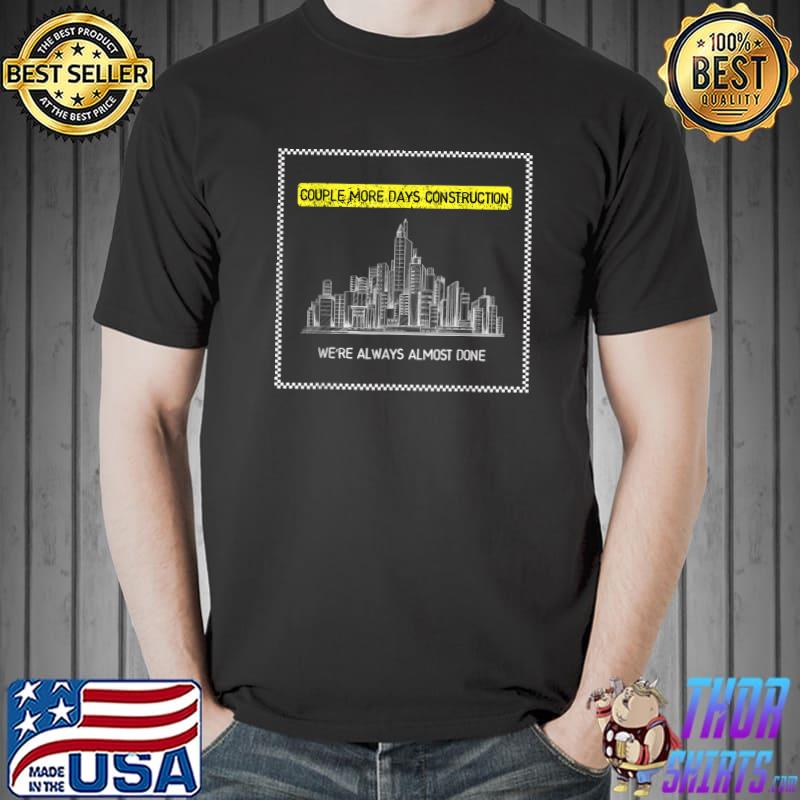 Couple More Days Construction We’re Always Almost Done City T-Shirt