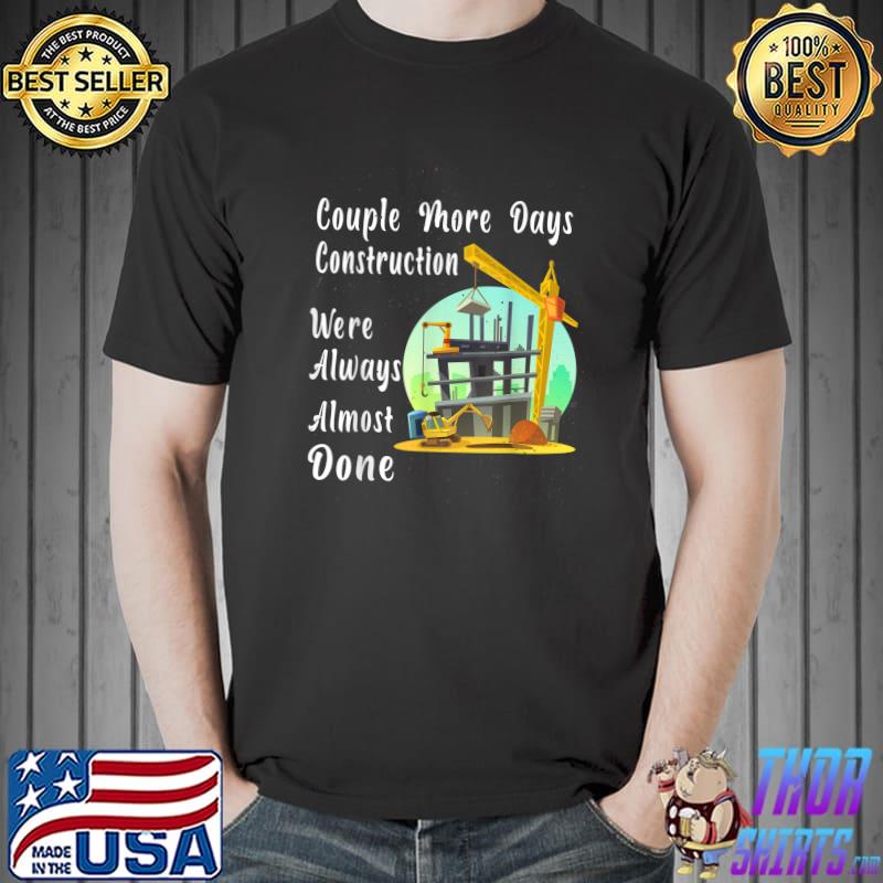 Couple More Days Construction We’re Always Almost Done Crane Machine T-Shirt