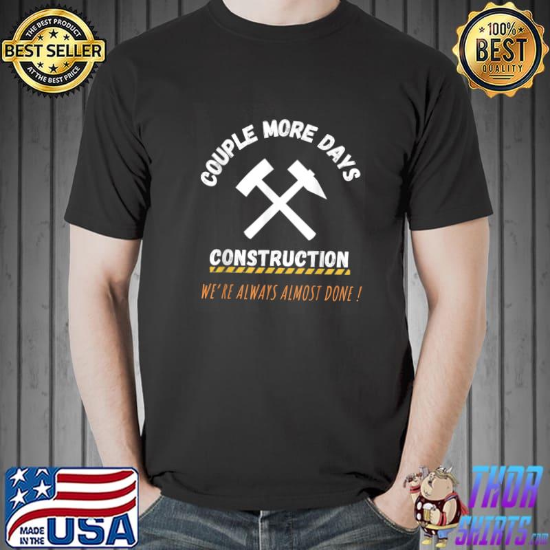 Couple More Days Construction We’re Always Almost Done Symbol Two Hammer T-Shirt