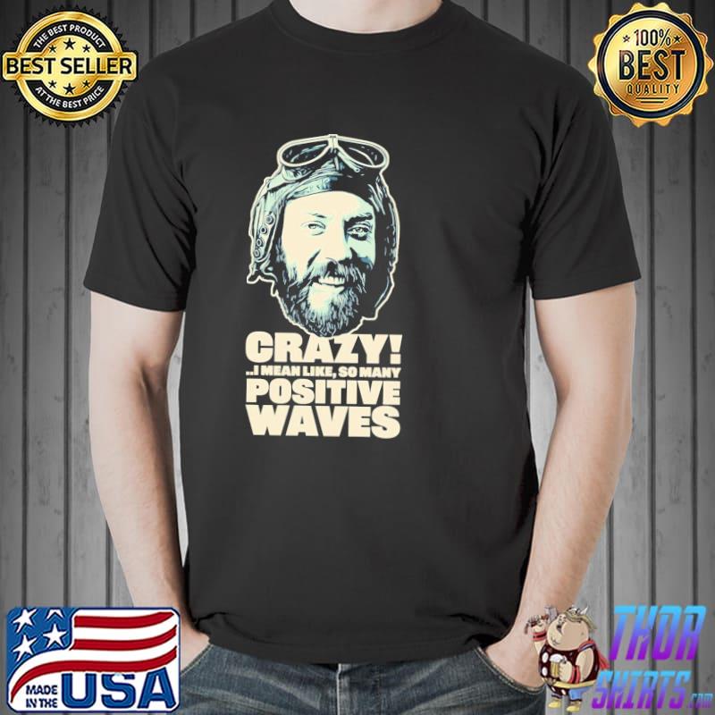 Crazy oddball from kellys heroes positive waves design shirt