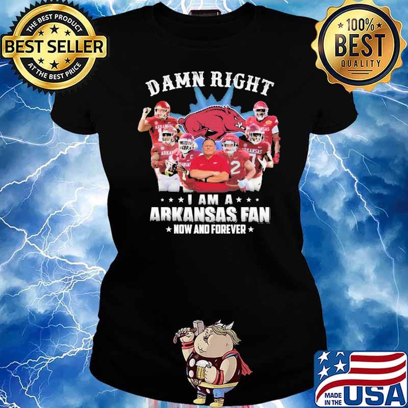 Damn Right I Am A Arkansas Fan Now And Forever Shirt Ladies tee