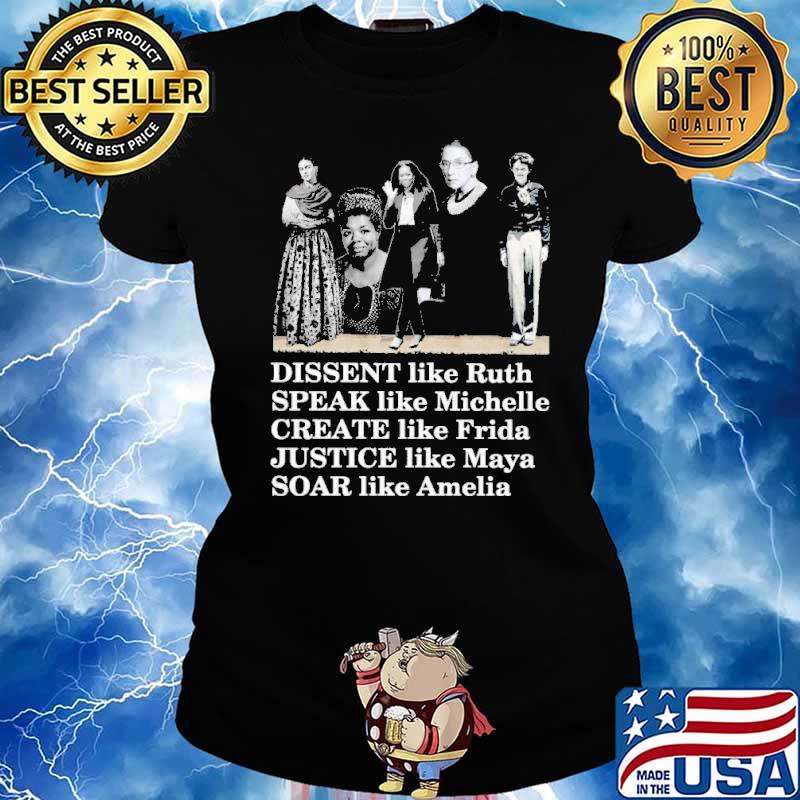 Dissent Like Ruth Speak Like Michelle Create Like Fride Justice Like Maya Soar Like Amelia Shirt Ladies tee