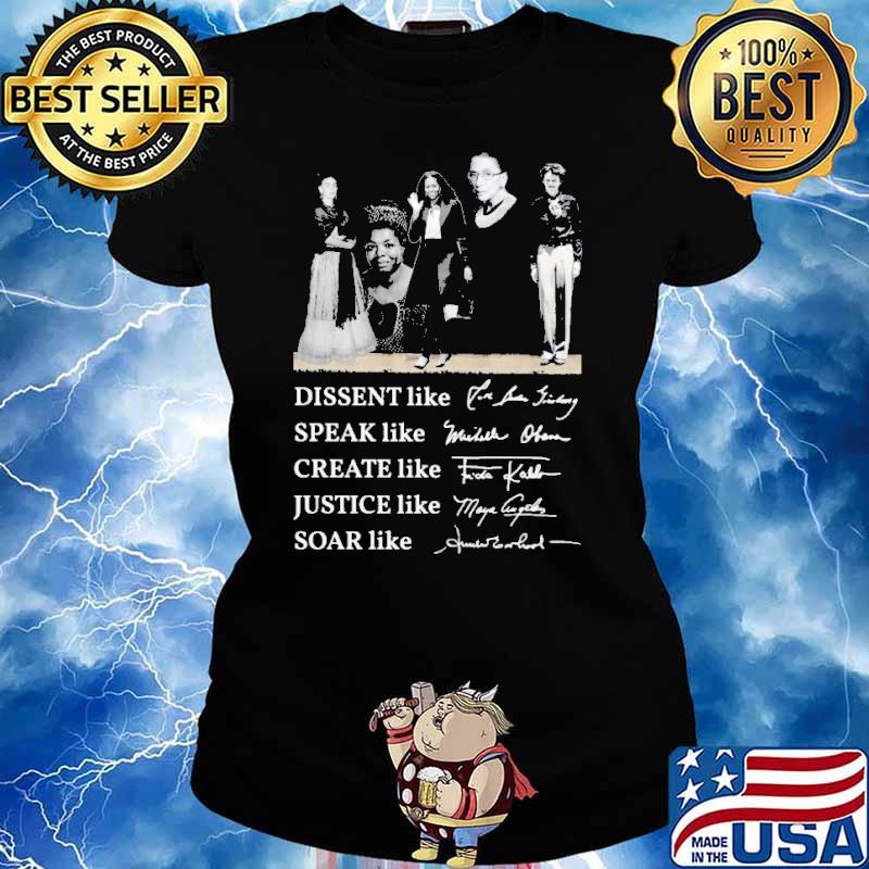 Dissent Like Ruth Speak Like Michelle Create Like Fride Justice Like Maya Soar Like Amelia Signature Shirt Ladies tee