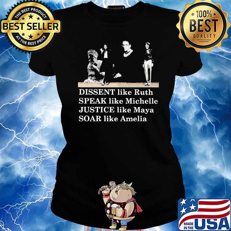Dissent Like Ruth Speak Like Michelle Justice Like Maya Soar Like Amelia Shirt Ladies tee