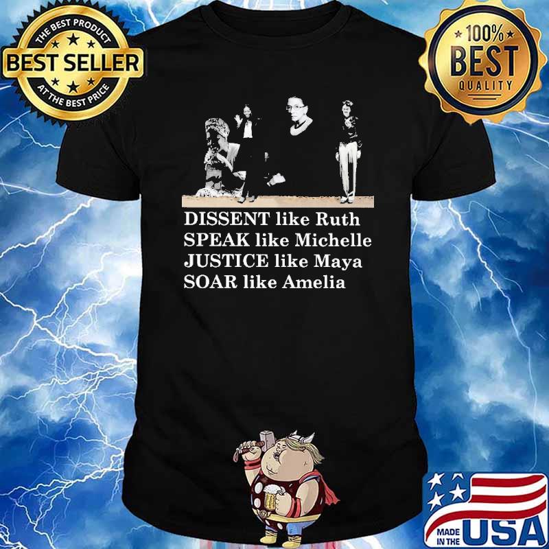 Dissent Like Ruth Speak Like Michelle Justice Like Maya Soar Like Amelia Shirt
