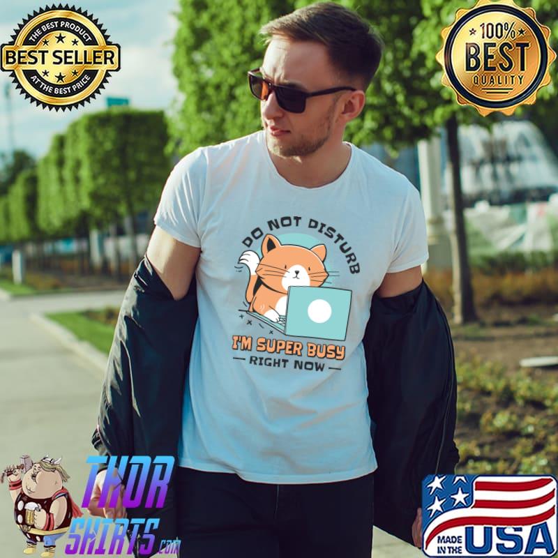 Do Not Disturb I'm Super Busy Right Now Working Busy Cat Employee Cat Owner Worker T-Shirt